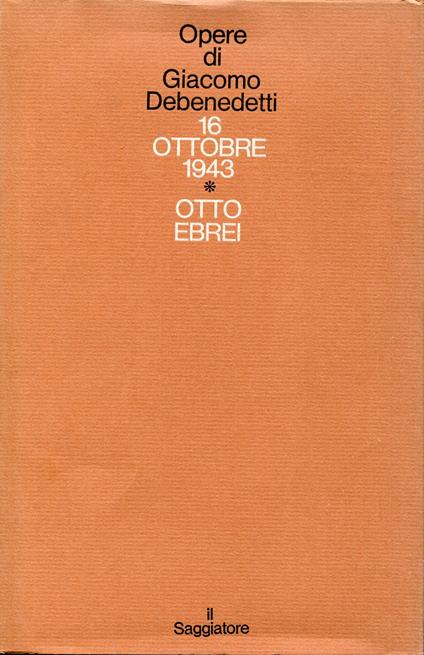 Opere di Giacomo Debenedetti 4: 16 ottobre 1943, Otto ebrei - Giacomo Debenedetti - copertina