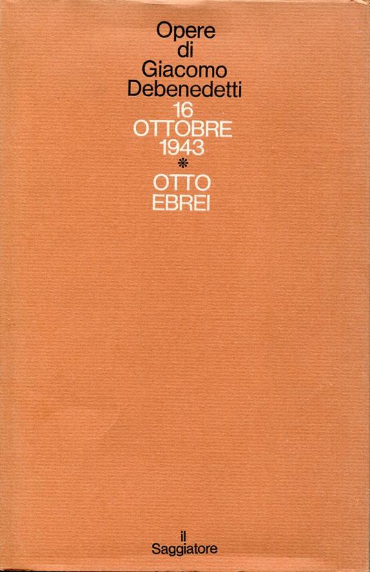 Opere di Giacomo Debenedetti 4: 16 ottobre 1943, Otto ebrei - Giacomo Debenedetti - copertina