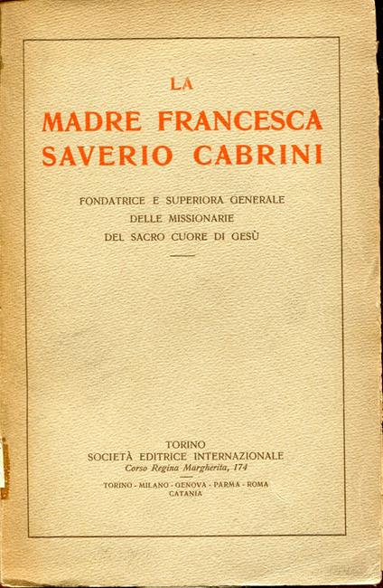 La madre Francesca Saverio Cabrini fondatrice e superiora generale delle missionarie del Sacro Cuore di Gesu - copertina