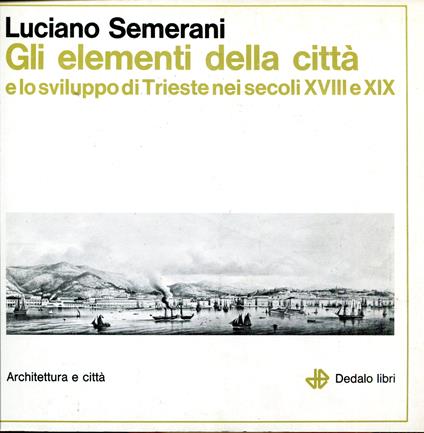 Gli elementi della citta e lo sviluppo di Trieste nei secoli XVIII e XIX - copertina