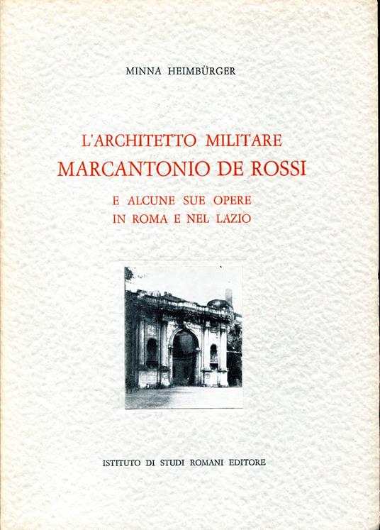 L' architetto militare Marcantonio De Rossi e alcune sue opere in Roma e nel Lazio - Minna Heimburger - copertina