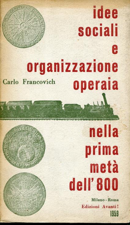 Idee sociali e organizzazione operaia nella prima meta dell'800 : 1815-1847 - Carlo Francovich - copertina