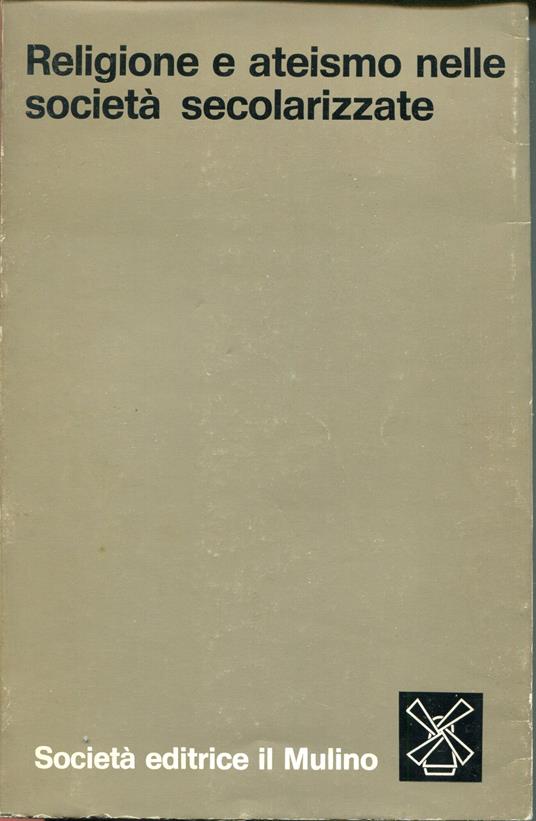 Religione e ateismo nelle società secolarizzate : aspetti e problemi della cultura della non credenza - Rocco Caporale - copertina