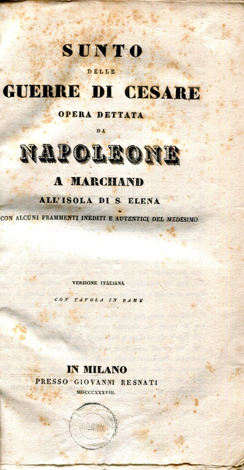 Sunto delle Guerre di Cesare. Opera dettata da Napoleone a Marchand all'isola di Sant'Elena con alcuni frammenti inediti e autentici del medesimo versione italiana con tavola in rame