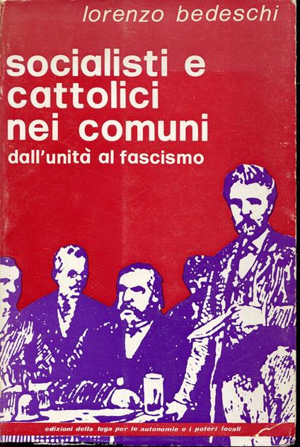 Socialisti e cattolici nei comuni : dall'unità al fascismo - Lorenzo Bedeschi - copertina