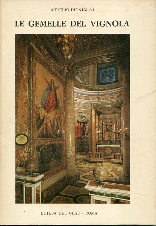 Le gemelle del Vignola : profilo storico-artistico delle cappelle dedicate alla Madonna della Strada e al Sacro Cuore nella chiesa del Gesú in Roma - Aurelio Dionisi - copertina
