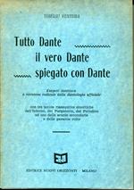 Tutto Dante, il vero Dante, spiegato con Dante : esegesi dantesca a revisione radicale della dantologia ufficiale : con tre tavole riassuntive sinottiche dell'Inferno, del Purgatorio, del Paradiso : ad uso delle scuole secondarie e delle persone colt