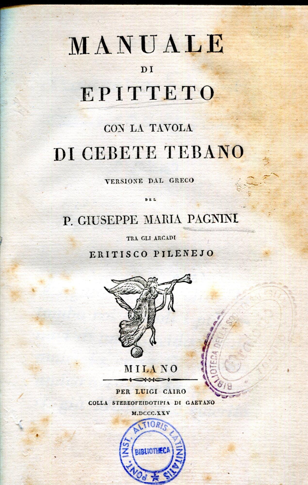 Manuale di Epitteto con la tavola di Cebete Tebano. Versione dal greco del p. Giuseppe Maria Pagnini tra gli arcadi Eritisco Pilenej