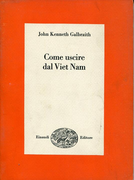 Come uscire dal Viet Nam : una soluzione realistica del piu grave problema del nostro tempo - John K. Galbraith - copertina