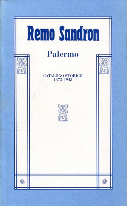 Remo Sandron : Palermo : catalogo delle pubblicazioni del periodo comprendente l'attività di Remo Sandron (dal 1873 al 1925) e quella dei suoi eredi fino al 1943 - copertina