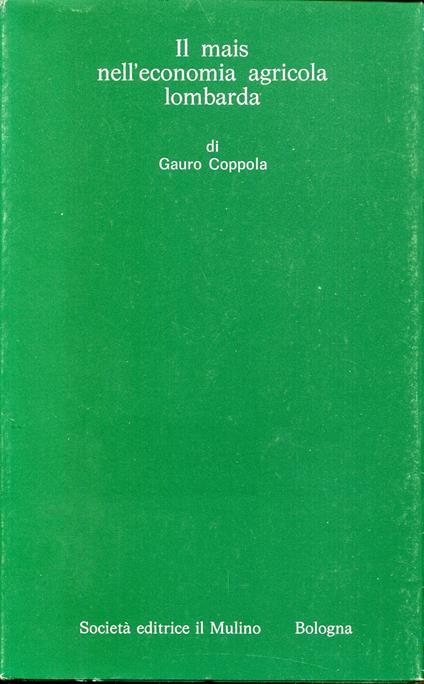 Il mais nell'economia agricola lombarda : dal secolo 17. all'Unità - Gauro Coppola - copertina