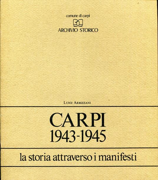 Carpi 1943 - 1945. La storia attraverso i manifesti - Luigi Arbizzani - copertina