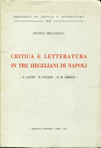 Critica e letteratura in tre hegeliani di Napoli : S. Gatti, S. Cusani, G. B. Aiello - Michele Dell'Aquila - copertina