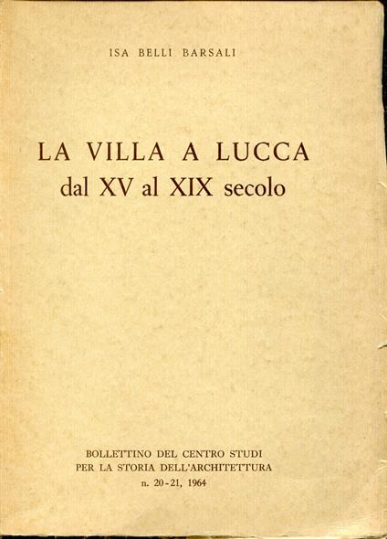 La villa a Lucca dal XV al XIX secolo, con una appendice dal Trattato di G. Saminiati a cura di Mario Barsali - Isa Belli Barsali - copertina