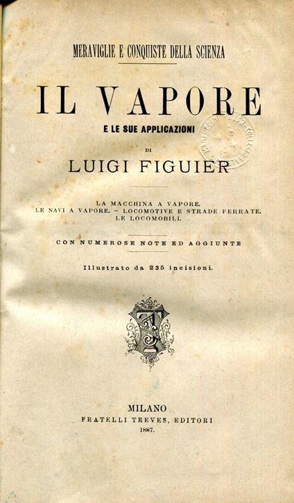 Il vapore e le sue applicazioni : la macchina a vapore, le navi a vapore, locomotive e strade ferrate, le locomobili. Con numerose note ed aggiunte. Opera illustrata da 327 incisioni - Louis Figuier - copertina