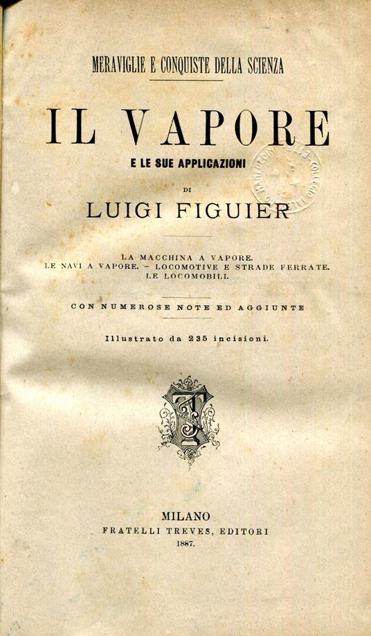 Il vapore e le sue applicazioni : la macchina a vapore, le navi a vapore, locomotive e strade ferrate, le locomobili. Con numerose note ed aggiunte. Opera illustrata da 327 incisioni - Louis Figuier - copertina