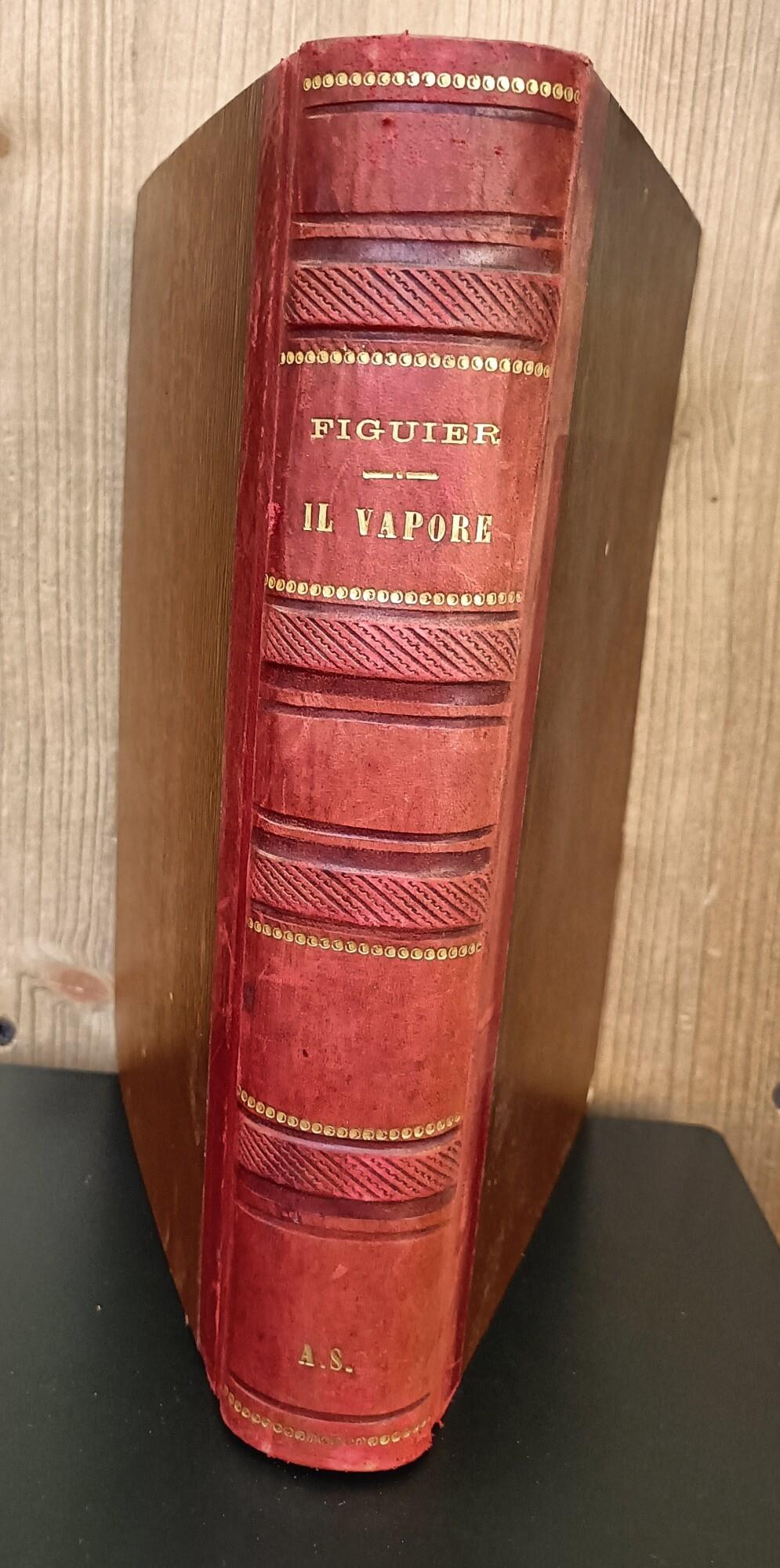Il vapore e le sue applicazioni : la macchina a vapore, le navi a vapore, locomotive e strade ferrate, le locomobili. Con numerose note ed aggiunte. Opera illustrata da 327 incisioni