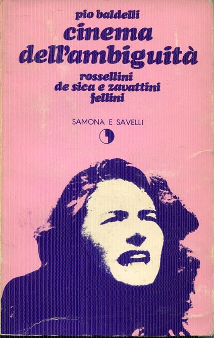 Cinema dell'ambiguità : Rossellini-De Sica e Zavattini-Fellini - Pio Baldelli - copertina