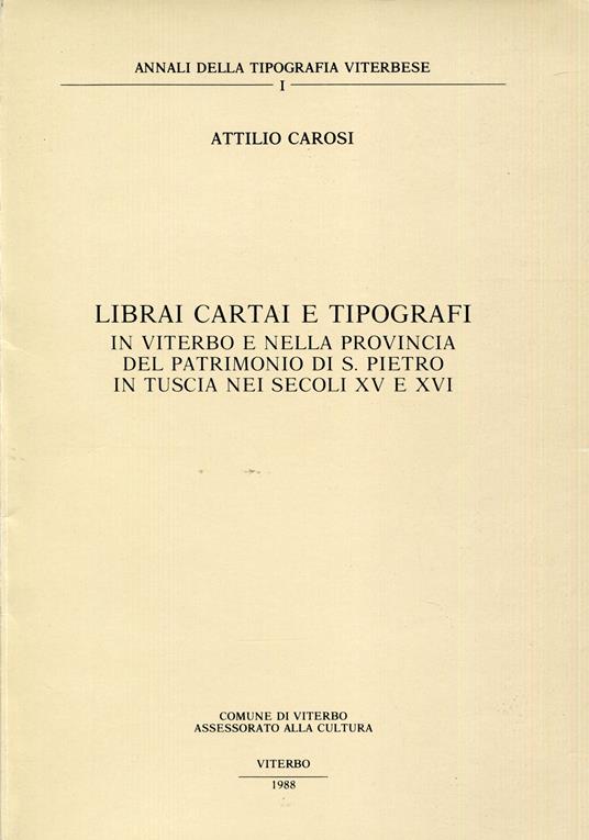 Librai, cartai e tipografi in Viterbo e nella provincia del patrimonio di S. Pietro in Tuscia nei secoli XV e XVI - Attilio Carosi - copertina