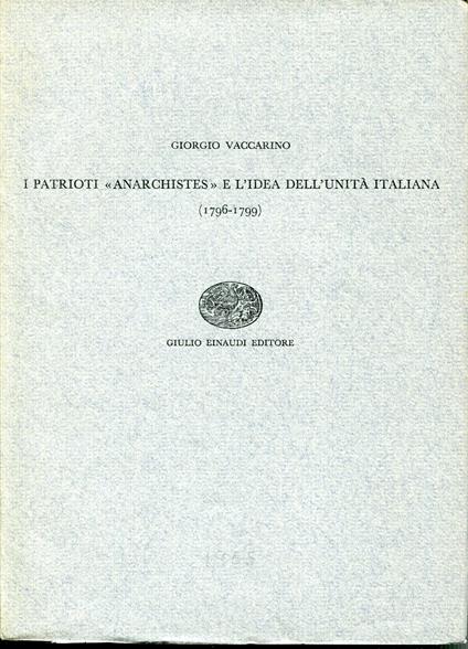 I patrioti 'anarchistes' e l'idea dell'unità italiana : 1796-1799 - Giorgio Vaccarino - copertina