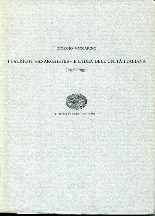 I patrioti 'anarchistes' e l'idea dell'unità italiana : 1796-1799 - Giorgio Vaccarino - copertina