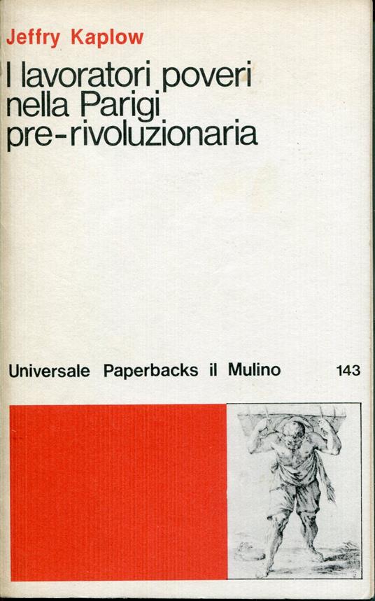 I lavoratori poveri nella Parigi pre-rivoluzionaria : coscienza politica e istituzioni - Jeffry Kaplow - copertina
