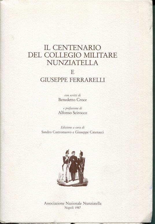 Il centenario del Collegio militare Nunziatella e Giuseppe Ferrarelli. con scritti di Benedetto Croce e prefazione di Alfonso Scirocco - copertina