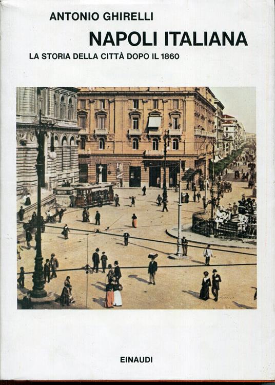 Napoli italiana : la storia della città dopo il 1860 - Antonio Ghirelli - copertina