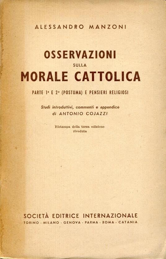 Osservazioni sulla morale cattolica : parte 1. e 2. (postuma) e pensieri religiosi. Studi introduttivi commenti e appendice di Antonio Cojazzi - Manzoni Alessandro - copertina