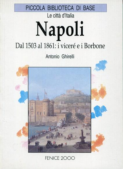 Napoli : dal 1503 al 1861 : i viceré e i Borbone - Antonio Ghirelli - copertina
