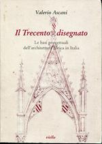Il Trecento disegnato : le basi progettuali dell'architettura gotica in Italia