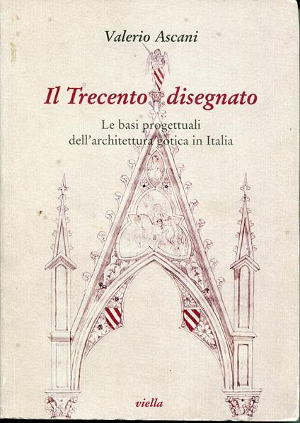 Il Trecento disegnato : le basi progettuali dell'architettura gotica in Italia - copertina