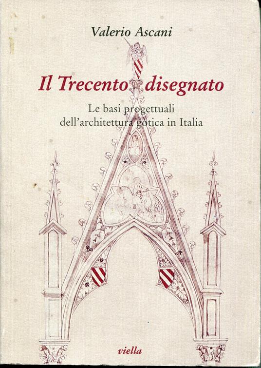 Il Trecento disegnato : le basi progettuali dell'architettura gotica in Italia - copertina