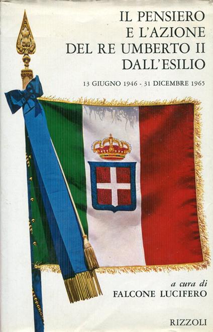 Il pensiero e l'azione del re Umberto 2. dall'esilio : (13 giugno 1946-31 dicembre 1965) - Falcone Lucifero - copertina