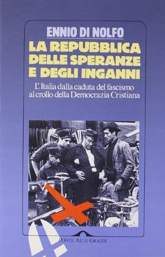 La Repubblica delle speranze e degli inganni. L'Italia dalla caduta del fascismo al crollo della Democrazia Cristiana - Ennio Di Nolfo - copertina