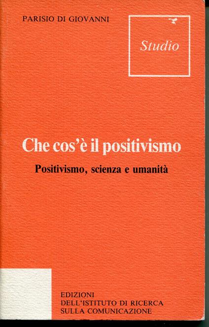 Che cos'e il positivismo? : positivismo, scienza e umanita - Parisio Di Giovanni - copertina