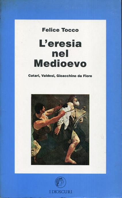 L' eresia nel Medioevo : Catari, Valdesi, Gioacchino da Fiore - Felice Tocco - copertina