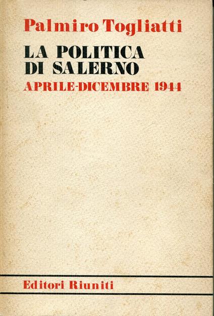 La politica di Salerno : aprile-dicembre 1944. Introduzione di Aurelio Lepre - Palmiro Togliatti - copertina