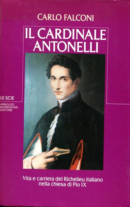 Il cardinale Antonelli : vita e carriera del Richelieu italiano nella Chiesa di Pio IX - Carlo Falconi - copertina