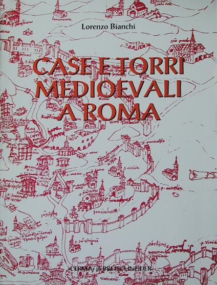 Case e torri medioevali a Roma. Documentazione, storia e sopravvivenza di edifici medioevali nel tessuto urbano di Roma: Volume 1 - Lorenzo Bianchi - copertina
