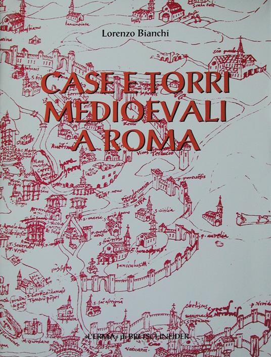 Case e torri medioevali a Roma. Documentazione, storia e sopravvivenza di edifici medioevali nel tessuto urbano di Roma: Volume 1 - Lorenzo Bianchi - copertina