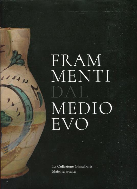 Frammenti dal medioevo. Maiolica arcaica - copertina