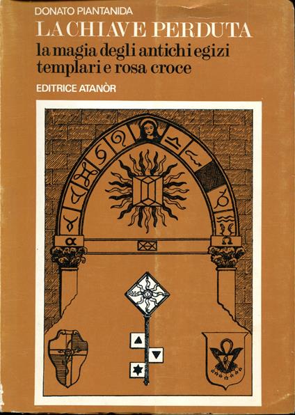 La chiave perduta. La magia degli antichi egiziani. Templari e Rosacroce - Donato Piantanida - copertina