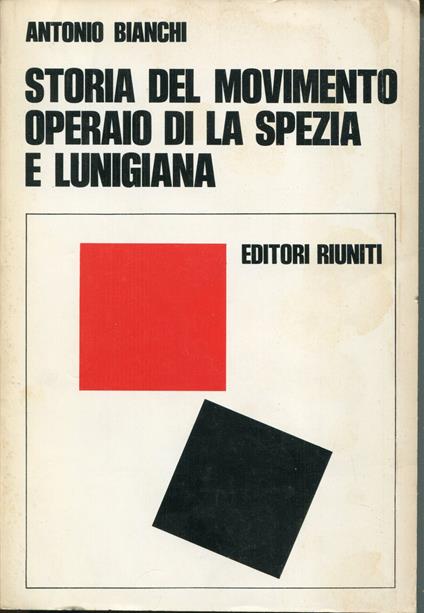 Storia del movimento operaio di La Spezia e Lunigiana : 1861-1945 - Antonio Bianchi - copertina
