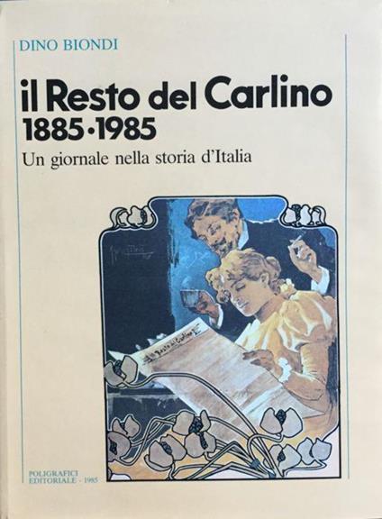 Il Resto del Carlino 1885 - 1985. Un giornale nella storia d'Italia - Dino Biondi - copertina