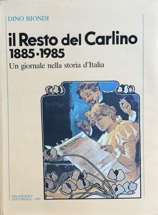 Il Resto del Carlino 1885 - 1985. Un giornale nella storia d'Italia - Dino Biondi - copertina