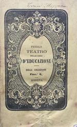 Piccolo teatro delle case d'educazione ossia Raccolta di commedie e farse inedite di varii autori