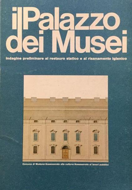 Il Palazzo dei Musei. Indagine preliminare al restauro statico e al risanamento igienico - Antonio Galli - copertina