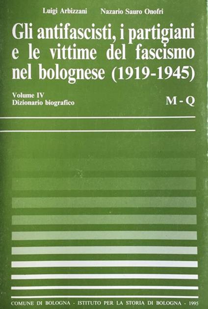 Gli antifascisti, i partigiani e le vittime del fascismo nel bolognese (1919 - 1945). IV Dizionario Biografico - M-Q - Luigi Arbizzani - copertina