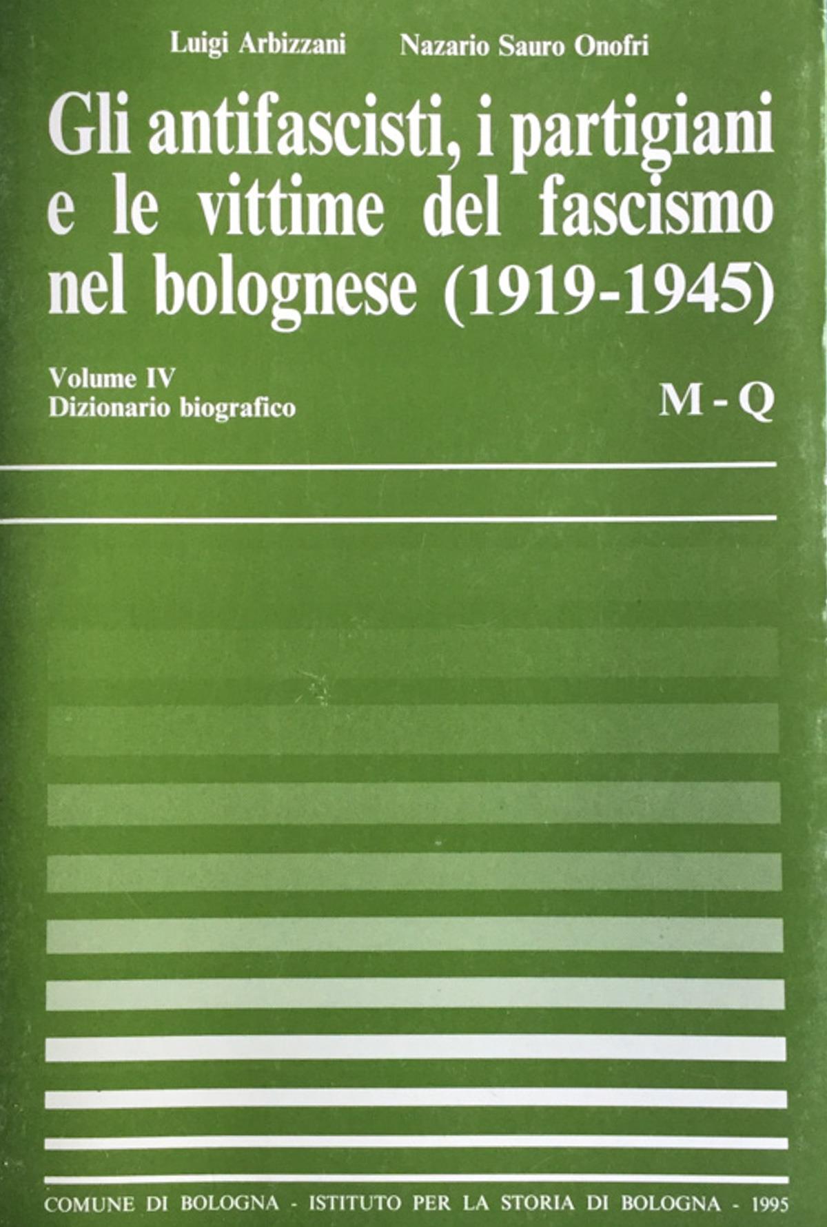 Gli antifascisti, i partigiani e le vittime del fascismo nel bolognese (1919 - 1945). IV Dizionario Biografico - M-Q